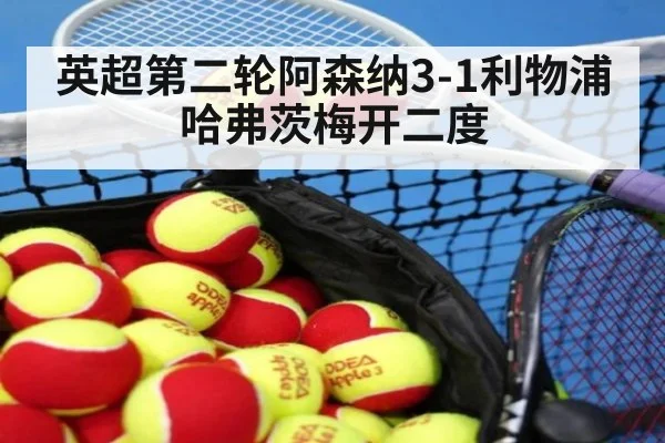 英超第二轮阿森纳3-1利物浦 哈弗茨梅开二度